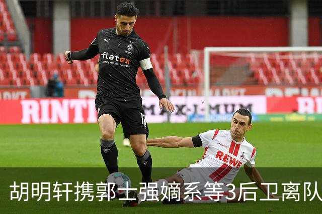 胡明轩携郭士强嫡系等3后卫离队！谁来入替？赵维伦不如混血后卫